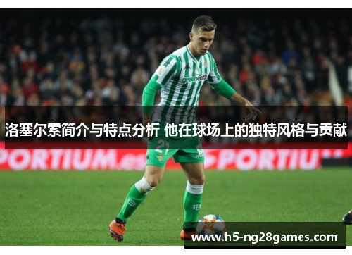 洛塞尔索简介与特点分析 他在球场上的独特风格与贡献